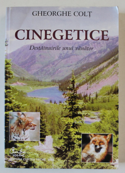 CINEGETICE , DESTAINUIRILE UNUI VANATOR de GHEORGHE COLT , 2005 , DEDICATIE *