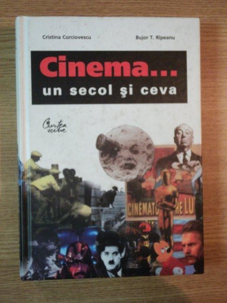 CINEMA ... UN SECOL SI CEVA de CRISTINA CORCIOVESCU , BUJOR T. RIPEANU