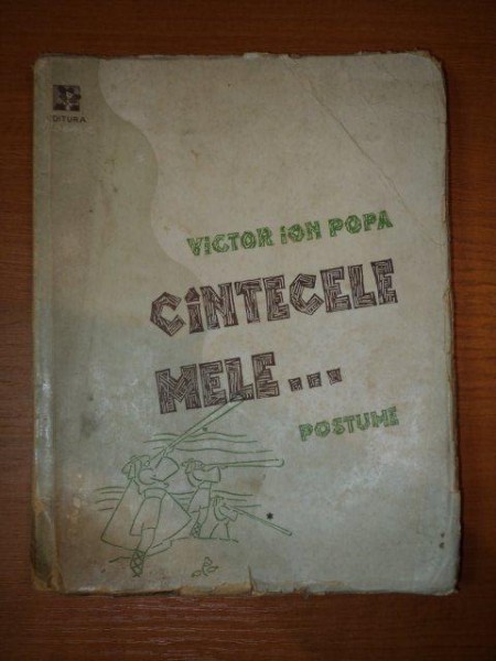 CINTECELE MELE ... . POSTUME - VICTOR ION POPA  , CU UN EDITORIAL SI UN AUTOPORTRET AL  AUTORULUI