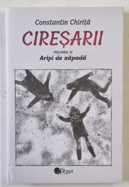 CIRESARII , ARIPI DE ZAPADA , VOLUMUL IV de CONSTANTIN CHIRITA , 2023 *MICI DEFECTE