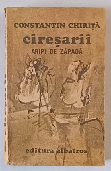 CIRESARII , ARIPI DE ZAPADA , VOLUMUL IV , EDITIA A VII - A de CONSTANTIN CHIRITA , 1985