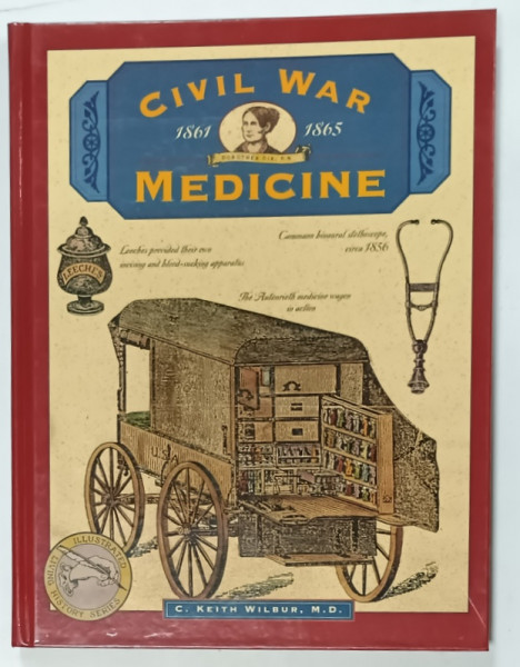 CIVIL WAR MEDICINE 1861 -1865 , ILLUSTRATED LIVING HISTORY SERIES by C. KEITH WILBUR , 1998