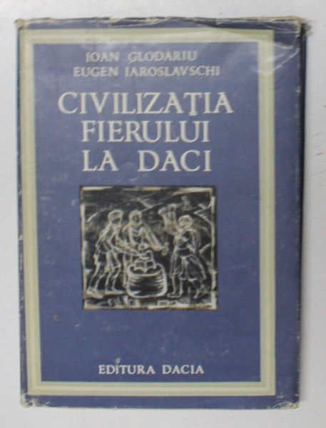 CIVILIZATIA FIERULUI LA DACI de IOAN GLADARIU SI EUGEN IAROSLAVSCHI , 1979