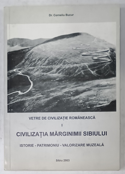 CIVILIZATIA MARGINIMII SIBIULUI , ISTORIE , PATRIMONIU , VALORIZARE MUZEALA de Dr. CORNELIU BUCUR , 2003