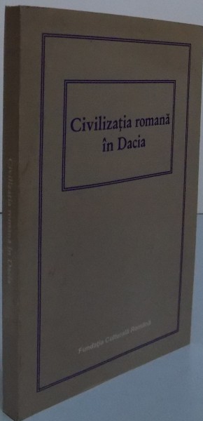 CIVILIZATIA ROMANA IN DACIA , 1997,COORDONATOR: MIHAI BARBULESCU