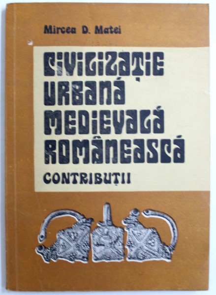 CIVILIZATIE URBANA MEDIEVALA ROMANEASCA - CONTRIBUTII ( SUCEAVA PANA LA MIJLOCUL SECOLULUI  AL XVI - LEA ) de MIRCEA D. MATEI , 1989