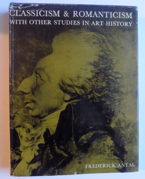 CLASSICISM & ROMANTICISM - WHITH  OTHER STUDIES IN ART HISTORY by FREDERICK ANTAL , 1966