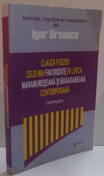 CLAUZA POEZIEI CELEI MAI FAVORIZATE IN LIRICA MARAMURESEANA SI BASARABEANA CONTEMPORANA, ANTOLOGIE,2010