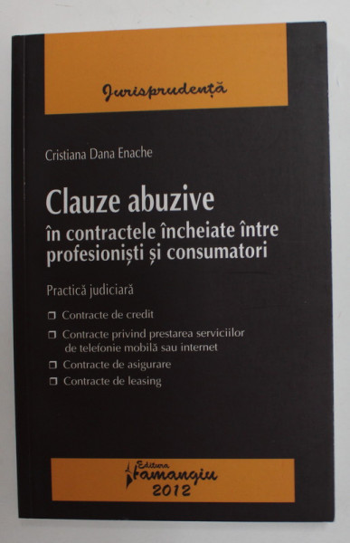 CLAUZE ABUZIVE IN CONTRACTELE INCHEIATE INTRE PROFESIONISTI SI CONSUMATORI - PRACTICA JUDICIARA de CRISTIAN DANA ENACHE , 2012