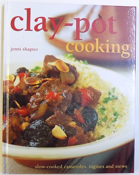 CLAY - POT  COOKING - SLOW COOKED CASSEROLES , TAGINES AND STEWS by JENNI SHAPTER , 2010