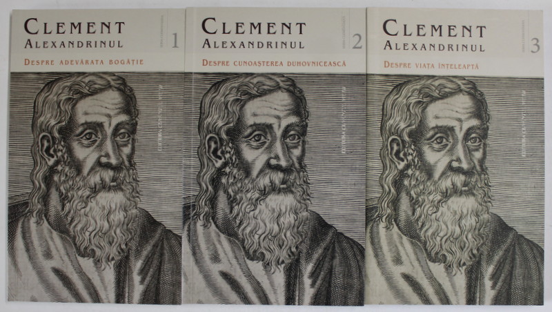 CLEMENT ALEXANDRINUL , DESPRE ADEVARATA BOGATIE , DESPRE CUNOASTEREA DUHOVNICEASCA , DESPRE VIATA INTELEAPTA , 3 VOLUME , 2020