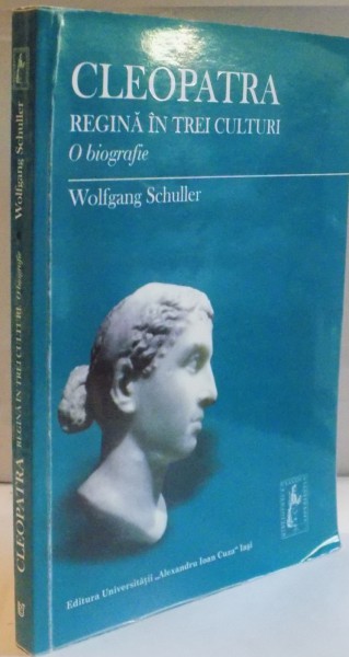 CLEOPATRA, REGINA IN TREI CULTURI, O BIOGRAFIE de WOLFGANG SCHULLER, 2010