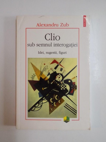 CLIO , SUB SEMNUL INTEROGATIEI , IDEI , SUGESTII , FIGURI de ALEXANDRU ZUB , 2006 *PREZINTA SUBLINIERI CU CREIONUL