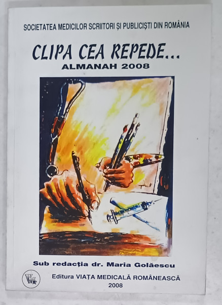 CLIPA CEA REPEDE ...ALMANAH  EDITAT DE SOCIETATEA MEDICILOR SCRIITORI SI PUBLICISTI DIN ROMANIA ,  2008 , DEDICATIE *