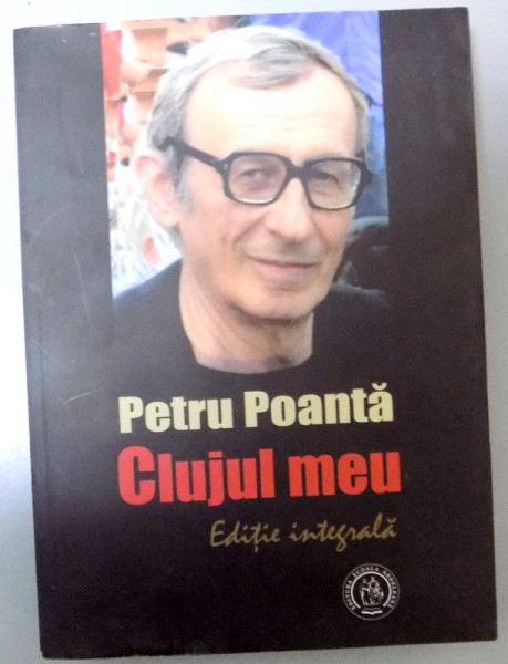 CLUJUL MEU EDITIE INTEGRALA  de PETRU POANTA,2016