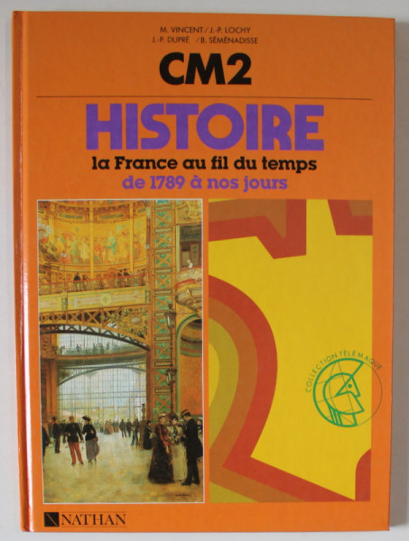 CM2 , HISTOIRE LA FRANCE AU FIL DU TEMPS DE 1789 A NOS JOURS par MARC VINCENT ... BERNARD SEMENADISSE , 1992