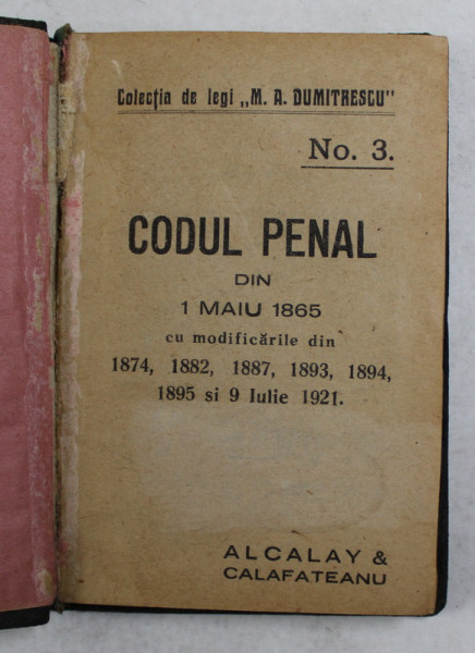 CODUL PENAL DIN 1 MAIU 1865 cu modificarile din 1874 ....9 IULIE 1921 , APARUT 1923 , FORMAT DE BUZUNAR