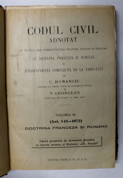 CODUL CIVIL ADNOTAT CU DOCTRINA FRANCEZA SI ROMANA JURISPRUDENTA COMPLETA DE LA 1868 - 1927 de C. HAMANGIU , VOLUMUL III (ART. 813-1072)