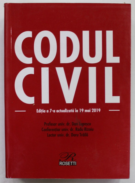 CODUL CIVIL , EDITIA A 7 -A ACTUALIZATA  LA 19 MAI 2019 de DAN LUPASCU ...DORU TRAILA , APARUTA 2019