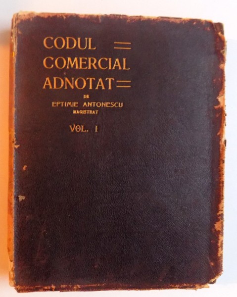 CODUL COMERCIAL ADNOTAT VOL. I ( ART. 1- 76 ) de EFTIMIE ANTONESCU , 1908