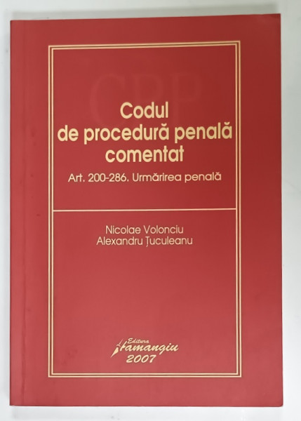 CODUL DE PROCEDURA PENALA COMENTAT , ART. 200 -286 , URMARIREA PENALA de NICOLAE VOLONCIU si ALEXANDRU  TUCULEANU , 2007
