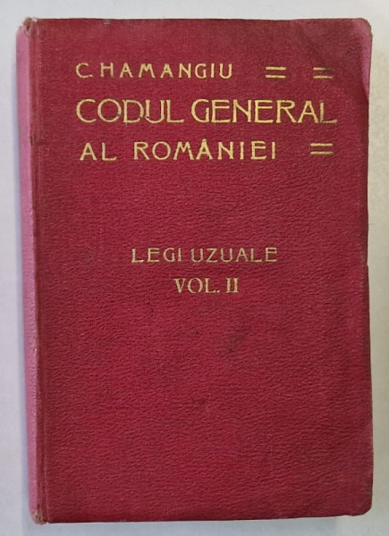 CODUL GENERAL AL ROMANIEI ,LEGI UZUALE ,volumul II DE C. HAMANGIU *PREZINTE PETE