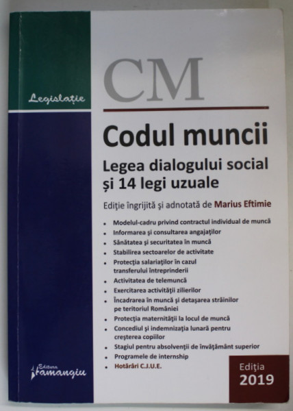 CODUL MUNCII, LEGEA DIALOGULUI SOCIAL SI 14 KEGI UZUALE , editie de MARIUS EFTIMIE , 2019