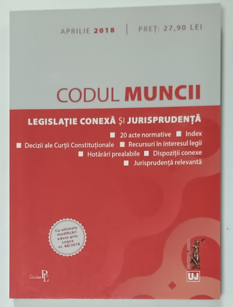 CODUL MUNCII , LEGISLATIE CONEXA SI JURISPRUDENTA , APRILIE 2018