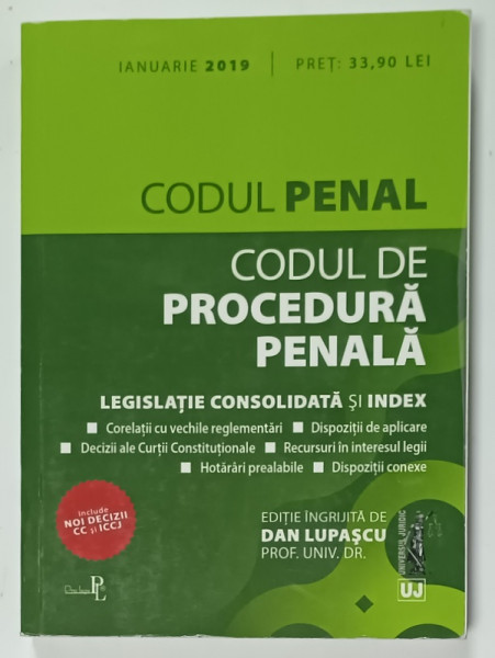 CODUL PENAL . CODUL DE PROCEDURA PENALA , LEGISLATIE CONSOLIDATA S INDEX , editie ingrijita de DAN LUPASCU , IANUARIE  2019