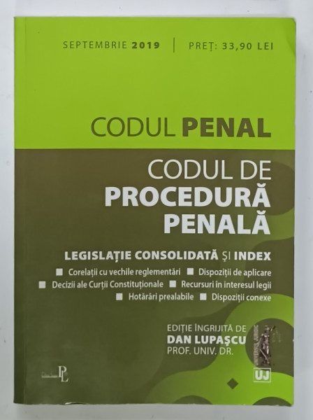 CODUL PENAL , CODUL DE PROCEDURA PENALA , LEGISLATIE CONSOLIDATA SI INDEX , editie ingrijita de DAN LUPASCU , 2019
