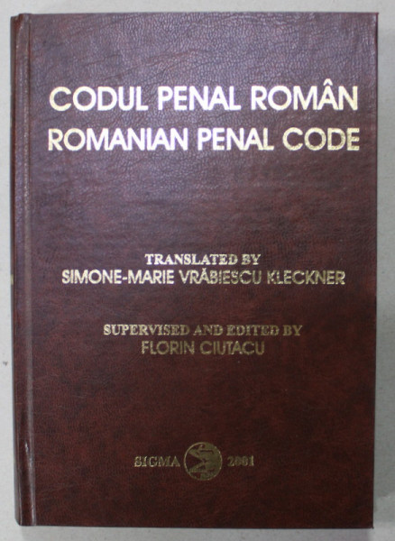 CODUL PENAL ROMAN / ROMANIAN PENAL CODE , EDITIE IN ROMANA SI ENGLEZA , translated by SIMONE - MARIE VRABIESCU KLECKNER , 2001 , DEDICATIE *