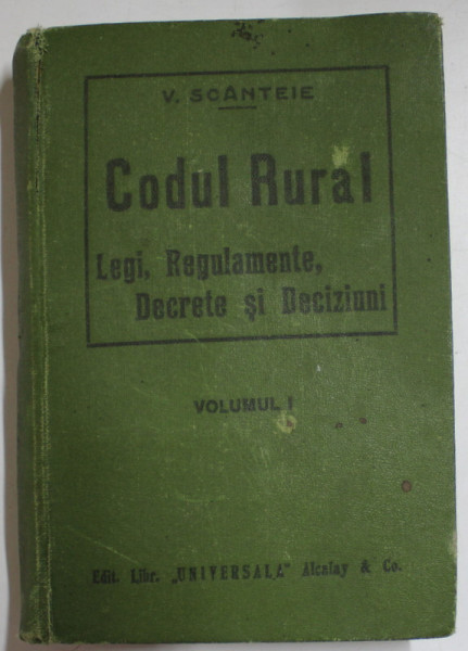 CODUL RURAL , LEGI , REGULAMENTE , DECRETE SI DECIZIUNI adunate de V. SCANTEIE , 1927