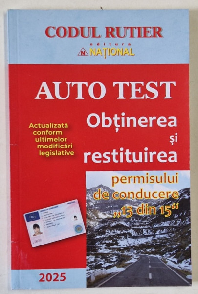 CODUL RUTIER , AUTO TEST , OBTINEREA SI RESTITUIREA PER4MISULUI DE CONDUCERE ' 13 DIN 15 ' , ACTUALIZATA , 2025