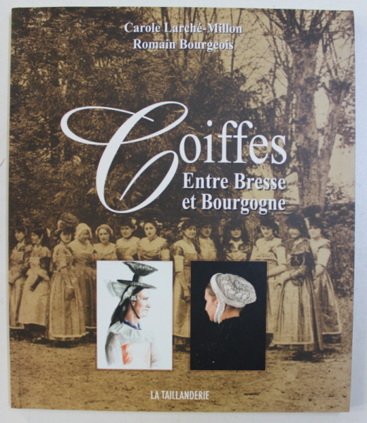 COIFFES ENTRE BRESSE ET BOURGOGNE by CAROLE LARCHE MILLON , ROMAIN BOURGEOIS , 2006