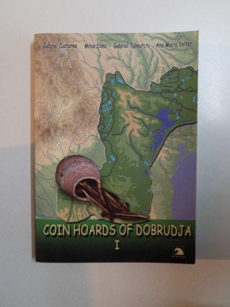 COIN HOARDS OF DOBRUDJA , VOL. I  de GABRIEL CUSTUREA , MIHAI DIMA , GABRIEL TALMATCHI , ANA - MARIA VELTER , 2007