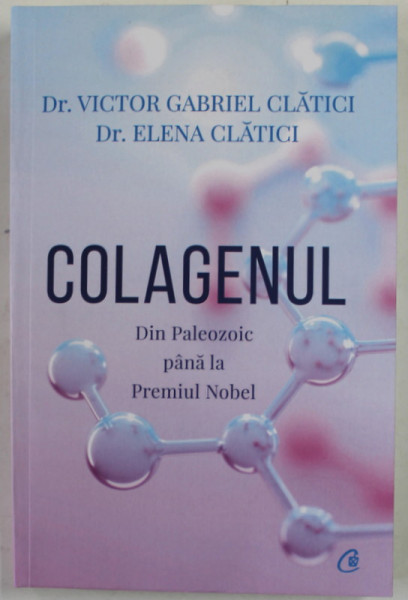 COLAGENUL , DIN PALEOZOIC PANA LA PREMIUL NOBEL de VICTOR GABRIEL CLATICI si ELENA CLATICI , 2022