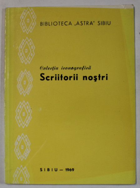 COLECTIA ICONOGRAFICA ' SCRIITORII NOSTRI ' , BIBLIOTECA ' ASTRA ' SIBIU , 1969