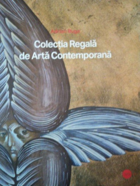 COLECTIA REGALA DE ARTA CONTEMPORANA de ADRIAN BUGA