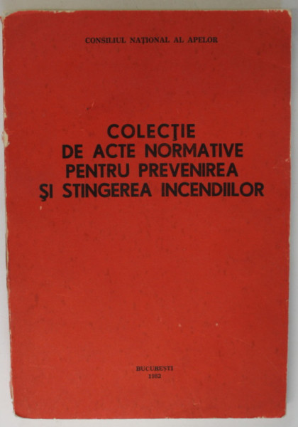 COLECTIE DE ACTE NORMATIVE PENTRU PREVENIREA SI STINGEREA INCENDIILOR , 1983