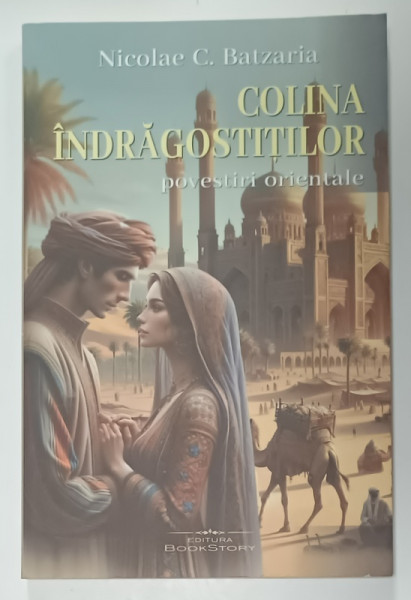 COLINA INDRAGOSTITILOR , POVESTIRI ORIENTALE de NICOLAE C. BATZARIA , 2024