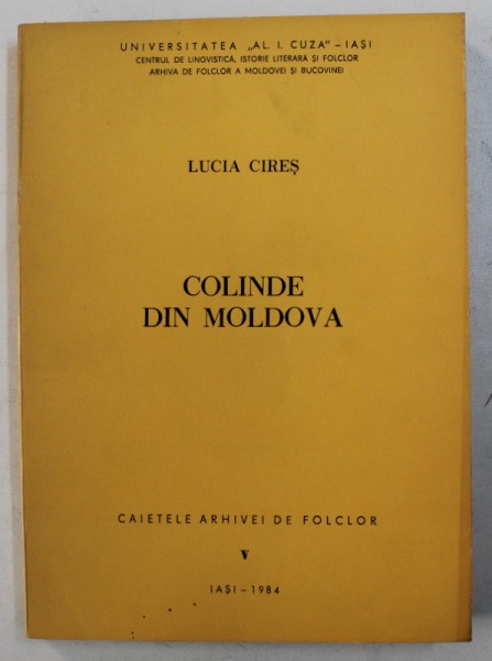 COLINDE DIN MOLDOVA - CERCETARE MONOGRAFICA de LUCIA CIRES , SERIA " CAIETELE ARHIVEI DE FOLCLOR " NR. V , 1984, DEDICATIE*