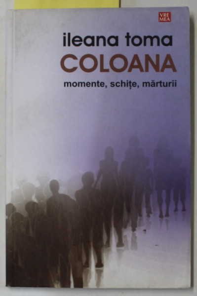 COLOANA  de ILEANA TOMA , MOMENTE , SCHITE , MARTURII , 2009