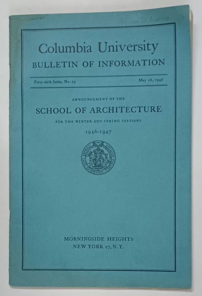 COLUMBIA UNIVERSITY , BULLETIN OF INFORMATION , ANNOUCEMENT OF THE ASCHOOL OF ARCHOITECTURE FOR THE WINTER AND SPRINGS SESSIONS , 1946 - 1947 , NO. 25 , 1946