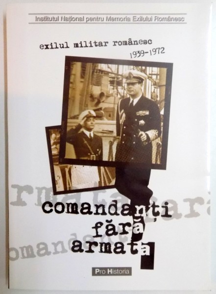 COMANDANTI FARA ARMATA . EXIUL MILITAR ROMANESC 1939 - 1972 , 2005 , DEDICATIE