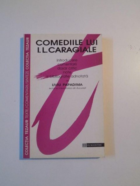 COMEDIILE LUI I.L. CARAGIALE , INTRODUCERE , COMENTARII , DOSAR CRITIC ,NOTE SI BIBLIOGRAFIE ADNOTATA de LIVIU PAPADIMA , 1996