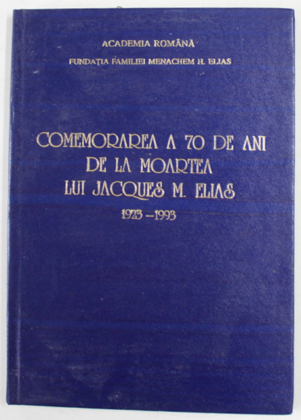 COMEMORAREA A 70 DE ANI DE LA MOARTEA LUI JACQUES M. ELIAS 1923 -1993