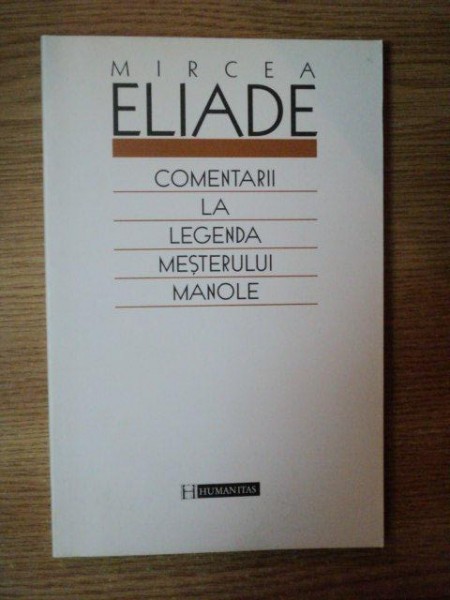 COMENTARII LA LEGENDA MESTERULUI MANOLE de MIRCEA ELIADE , EDITIA 2004