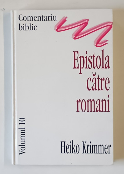 COMENTARIU BIBLIC , EPISTOLA CATRE ROMANI , VOLUMUL 10 de HEIKO KRIMMER , 2001