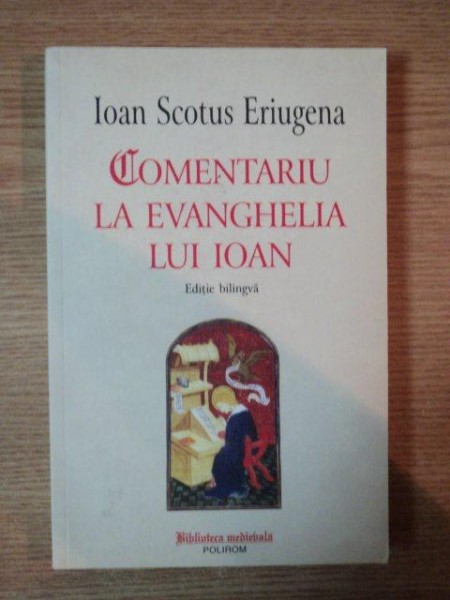 COMENTARIU LA EVANGHELIA LUI IOAN de IOAN SCOTUS ERIUGENA , EDITIE BILINGVA - LATINA , ROMANA - 2009