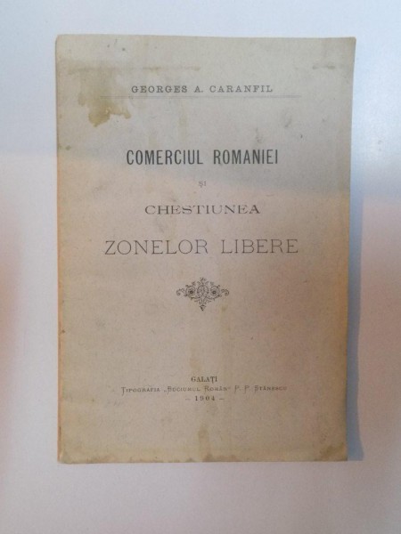 COMERCIUL ROMANIEI SI CHESTIUNEA ZONELOR LIBERE de GEORGES A. CARANFIL  1904